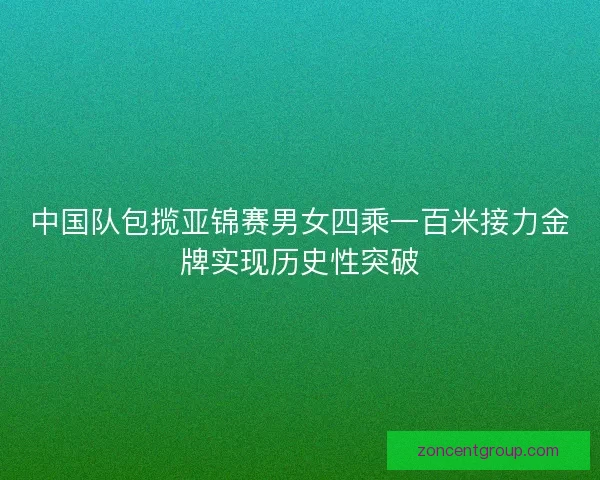中国队包揽亚锦赛男女四乘一百米接力金牌实现历史性突破